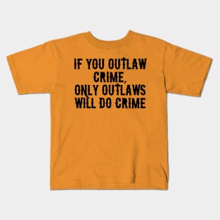 If You Outlaw Crime, Only Outlaws Will Do Crime Kids T-Shirt